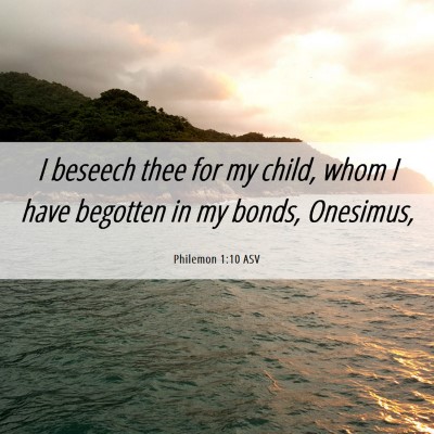Picture 06 - Philemon 1:10 ASV - I beseech thee for my child, whom I have begotten - Bible Verse Picture