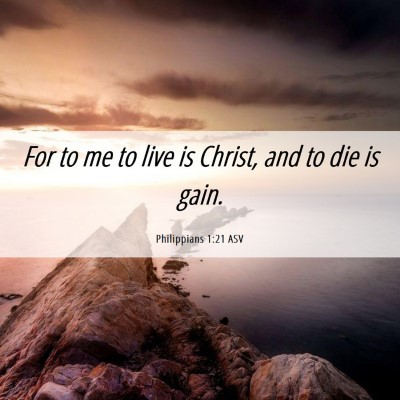 Picture 06 - Philippians 1:21 ASV - For to me to live is Christ, and to die is - Bible Verse Picture