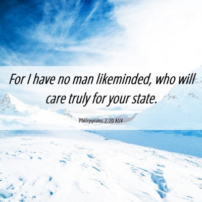 Picture 06 - Philippians 2:20 ASV - For I have no man likeminded, who will care truly - Bible Verse Picture