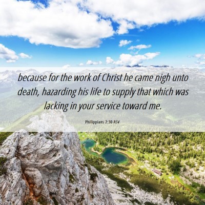 Picture 06 - Philippians 2:30 ASV - because for the work of Christ he came nigh unto - Bible Verse Picture