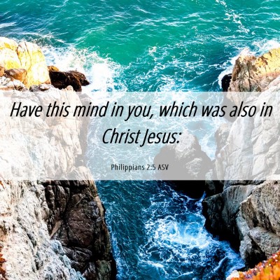 Picture 06 - Philippians 2:5 ASV - Have this mind in you, which was also in Christ - Bible Verse Picture