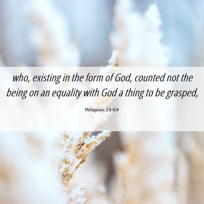 Picture 06 - Philippians 2:6 ASV - who, existing in the form of God, counted not the - Bible Verse Picture