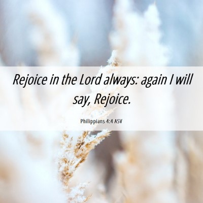 Picture 06 - Philippians 4:4 ASV - Rejoice in the Lord always: again I will say, - Bible Verse Picture