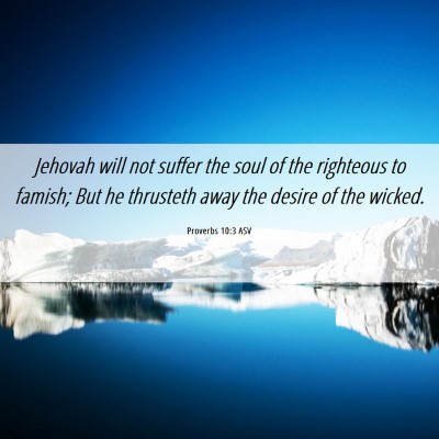 Picture 06 - Proverbs 10:3 ASV - Jehovah will not suffer the soul of the righteous - Bible Verse Picture
