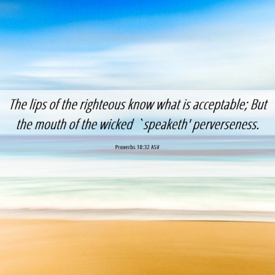 Picture 06 - Proverbs 10:32 ASV - The lips of the righteous know what is - Bible Verse Picture
