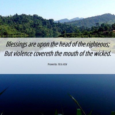 Picture 06 - Proverbs 10:6 ASV - Blessings are upon the head of the righteous; But - Bible Verse Picture