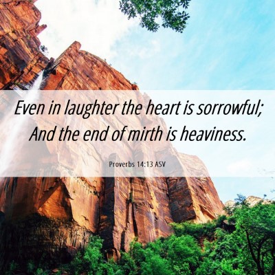Picture 06 - Proverbs 14:13 ASV - Even in laughter the heart is sorrowful; And the - Bible Verse Picture