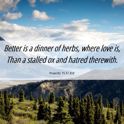 Picture 06 - Proverbs 15:17 ASV - Better is a dinner of herbs, where love is, Than - Bible Verse Picture