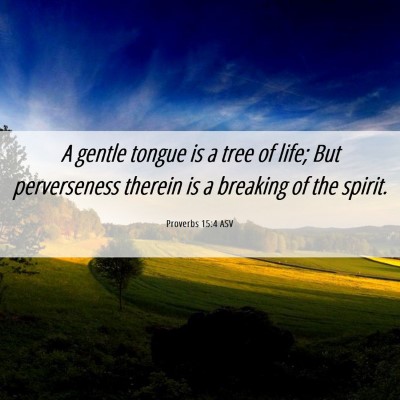 Picture 06 - Proverbs 15:4 ASV - A gentle tongue is a tree of life; But - Bible Verse Picture