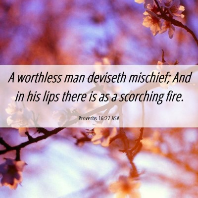 Picture 06 - Proverbs 16:27 ASV - A worthless man deviseth mischief; And in his - Bible Verse Picture