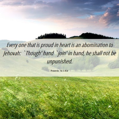 Picture 06 - Proverbs 16:5 ASV - Every one that is proud in heart is an - Bible Verse Picture