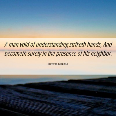 Picture 06 - Proverbs 17:18 ASV - A man void of understanding striketh hands, And - Bible Verse Picture