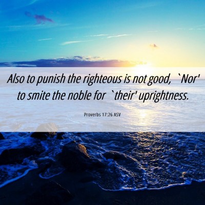 Picture 06 - Proverbs 17:26 ASV - Also to punish the righteous is not good, `Nor' - Bible Verse Picture