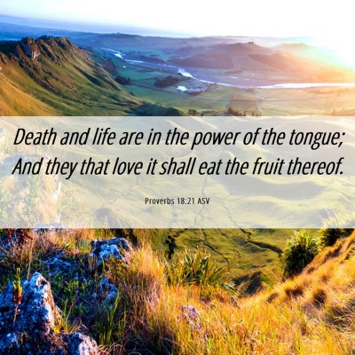 Picture 06 - Proverbs 18:21 ASV - Death and life are in the power of the tongue; - Bible Verse Picture