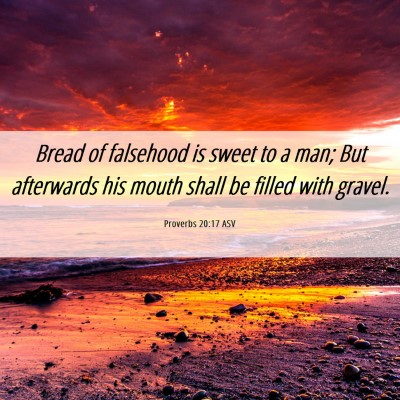Picture 06 - Proverbs 20:17 ASV - Bread of falsehood is sweet to a man; But - Bible Verse Picture