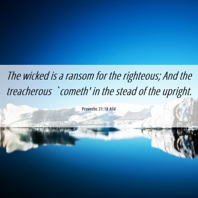 Picture 06 - Proverbs 21:18 ASV - The wicked is a ransom for the righteous; And the - Bible Verse Picture