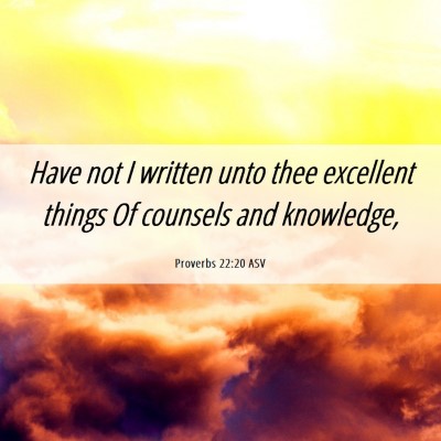 Picture 06 - Proverbs 22:20 ASV - Have not I written unto thee excellent things Of - Bible Verse Picture