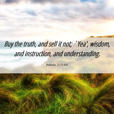 Picture 06 - Proverbs 23:23 ASV - Buy the truth, and sell it not; `Yea', wisdom, - Bible Verse Picture