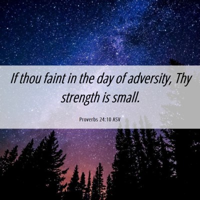 Picture 06 - Proverbs 24:10 ASV - If thou faint in the day of adversity, Thy - Bible Verse Picture