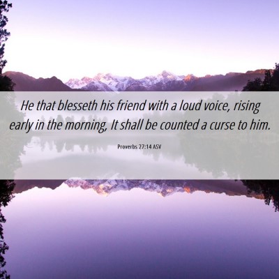 Picture 06 - Proverbs 27:14 ASV - He that blesseth his friend with a loud voice, - Bible Verse Picture