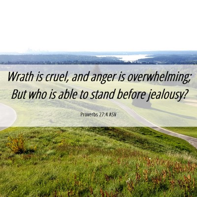 Picture 06 - Proverbs 27:4 ASV - Wrath is cruel, and anger is overwhelming; But - Bible Verse Picture