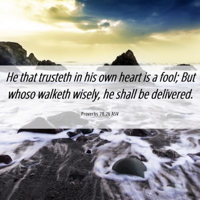 Picture 06 - Proverbs 28:26 ASV - He that trusteth in his own heart is a fool; But - Bible Verse Picture