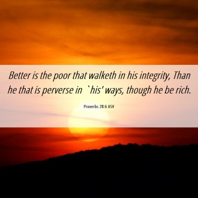 Picture 06 - Proverbs 28:6 ASV - Better is the poor that walketh in his integrity, - Bible Verse Picture
