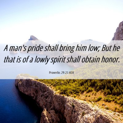 Picture 06 - Proverbs 29:23 ASV - A man's pride shall bring him low; But he that is - Bible Verse Picture