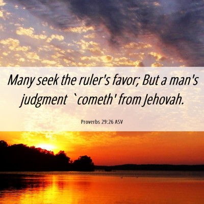 Picture 06 - Proverbs 29:26 ASV - Many seek the ruler's favor; But a man's judgment - Bible Verse Picture
