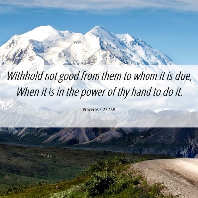 Picture 06 - Proverbs 3:27 ASV - Withhold not good from them to whom it is due, - Bible Verse Picture