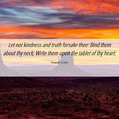 Picture 06 - Proverbs 3:3 ASV - Let not kindness and truth forsake thee: Bind - Bible Verse Picture
