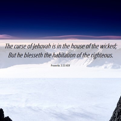 Picture 06 - Proverbs 3:33 ASV - The curse of Jehovah is in the house of the - Bible Verse Picture