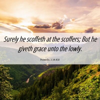 Picture 06 - Proverbs 3:34 ASV - Surely he scoffeth at the scoffers; But he giveth - Bible Verse Picture
