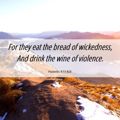 Picture 06 - Proverbs 4:17 ASV - For they eat the bread of wickedness, And drink - Bible Verse Picture