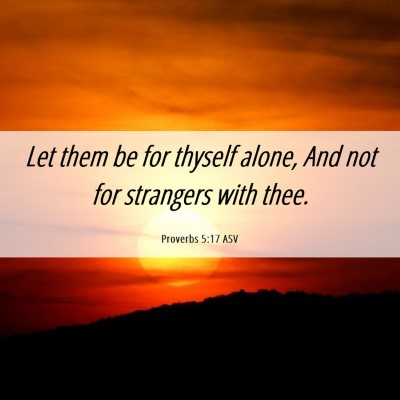 Picture 06 - Proverbs 5:17 ASV - Let them be for thyself alone, And not for - Bible Verse Picture