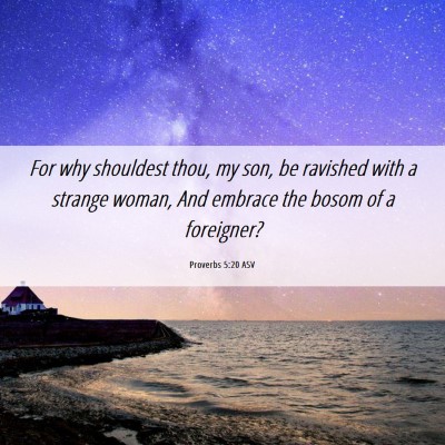 Picture 06 - Proverbs 5:20 ASV - For why shouldest thou, my son, be ravished with - Bible Verse Picture