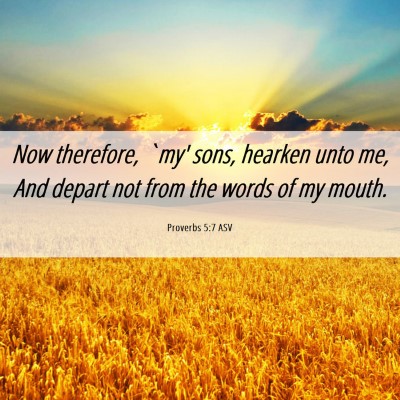 Picture 06 - Proverbs 5:7 ASV - Now therefore, `my' sons, hearken unto me, And - Bible Verse Picture