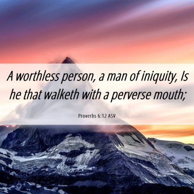 Picture 06 - Proverbs 6:12 ASV - A worthless person, a man of iniquity, Is he that - Bible Verse Picture