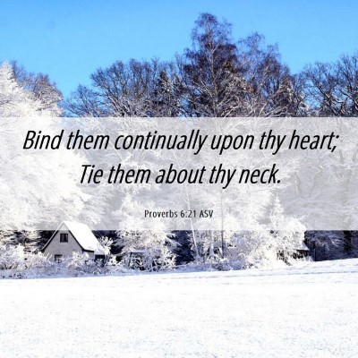 Picture 06 - Proverbs 6:21 ASV - Bind them continually upon thy heart; Tie them - Bible Verse Picture