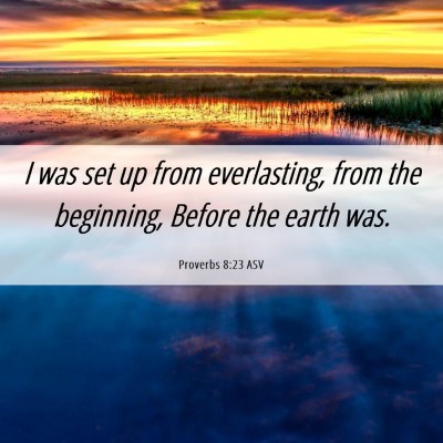 Picture 06 - Proverbs 8:23 ASV - I was set up from everlasting, from the - Bible Verse Picture