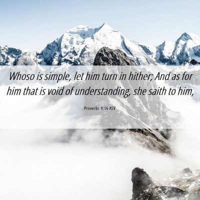 Picture 06 - Proverbs 9:16 ASV - Whoso is simple, let him turn in hither; And as - Bible Verse Picture
