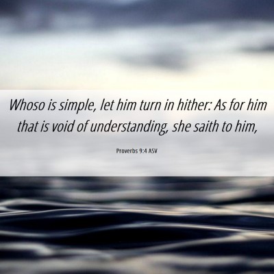 Picture 06 - Proverbs 9:4 ASV - Whoso is simple, let him turn in hither: As for - Bible Verse Picture