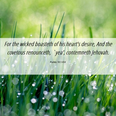 Picture 06 - Psalms 10:3 ASV - For the wicked boasteth of his heart's desire, - Bible Verse Picture