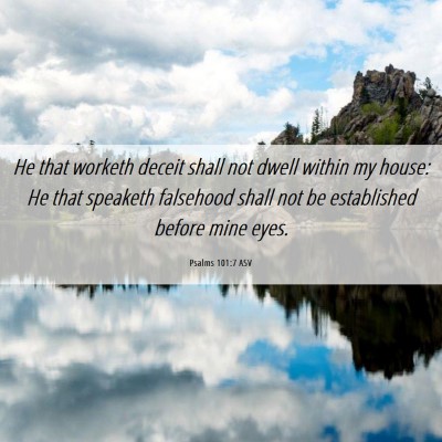 Picture 06 - Psalms 101:7 ASV - He that worketh deceit shall not dwell within my - Bible Verse Picture