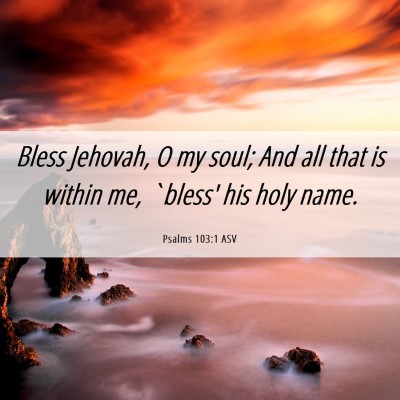 Picture 06 - Psalms 103:1 ASV - Bless Jehovah, O my soul; And all that is within - Bible Verse Picture