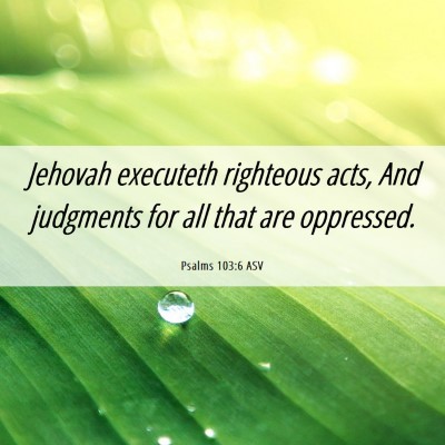 Picture 06 - Psalms 103:6 ASV - Jehovah executeth righteous acts, And judgments - Bible Verse Picture