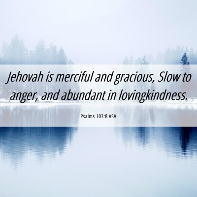 Picture 06 - Psalms 103:8 ASV - Jehovah is merciful and gracious, Slow to anger, - Bible Verse Picture