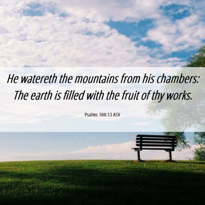 Picture 06 - Psalms 104:13 ASV - He watereth the mountains from his chambers: The - Bible Verse Picture