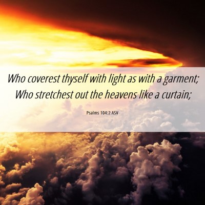 Picture 06 - Psalms 104:2 ASV - Who coverest thyself with light as with a - Bible Verse Picture