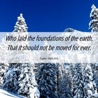 Picture 06 - Psalms 104:5 ASV - Who laid the foundations of the earth, That it - Bible Verse Picture